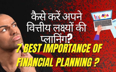 कैसे करें अपने वित्तीय लक्ष्यों की प्लानिंग? (7 Best Importance of financial Planning?)