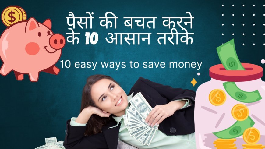 पैसों की बचत करने के 10 आसान तरीके | 10 easy ways to save money
