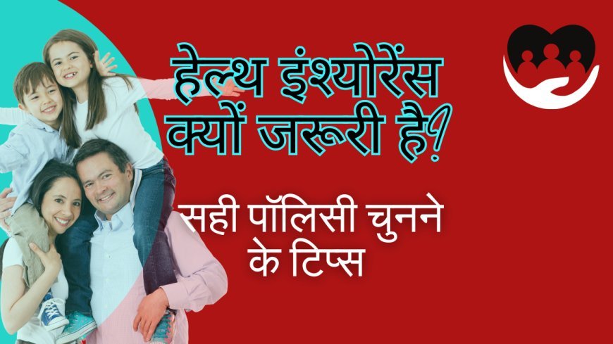 Health Insurance is Important-हेल्थ इंश्योरेंस क्यों जरूरी है? सही पॉलिसी चुनने के 8टिप्स